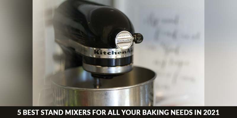 5 Best Stand Mixers for all Your Baking Needs in 2021